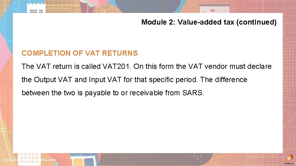 Module 2: Value-added tax (continued) COMPLETION OF VAT RETURNS The VAT return is called