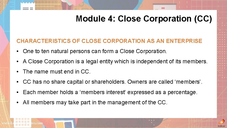 Module 4: Close Corporation (CC) CHARACTERISTICS OF CLOSE CORPORATION AS AN ENTERPRISE • One