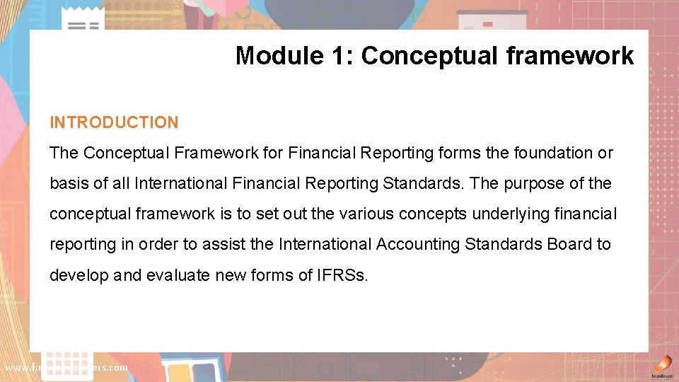 Module 1: Conceptual framework INTRODUCTION The Conceptual Framework for Financial Reporting forms the foundation