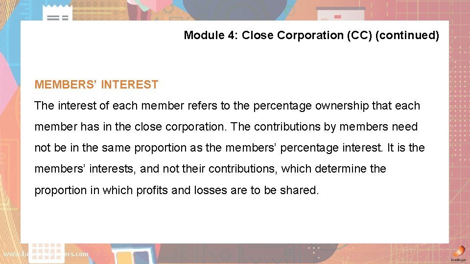 Module 4: Close Corporation (CC) (continued) MEMBERS’ INTEREST The interest of each member refers