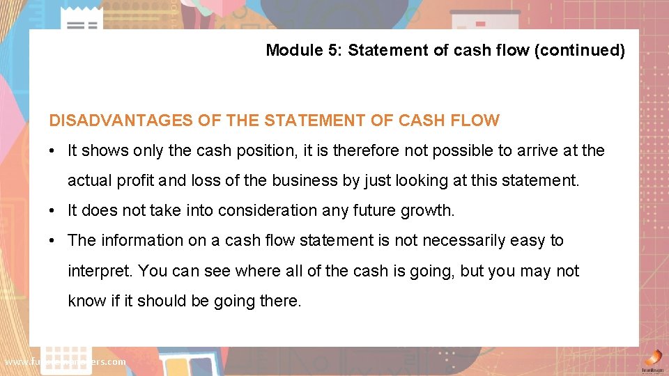 Module 5: Statement of cash flow (continued) DISADVANTAGES OF THE STATEMENT OF CASH FLOW