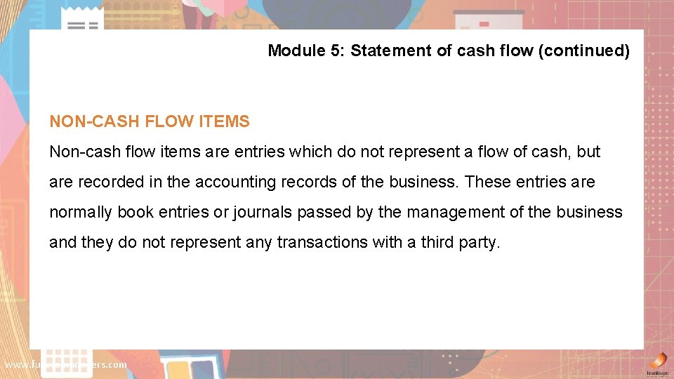 Module 5: Statement of cash flow (continued) NON-CASH FLOW ITEMS Non-cash flow items are