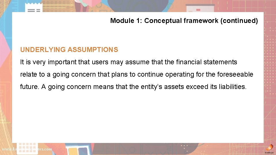 Module 1: Conceptual framework (continued) UNDERLYING ASSUMPTIONS It is very important that users may