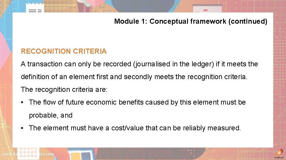 Module 1: Conceptual framework (continued) RECOGNITION CRITERIA A transaction can only be recorded (journalised
