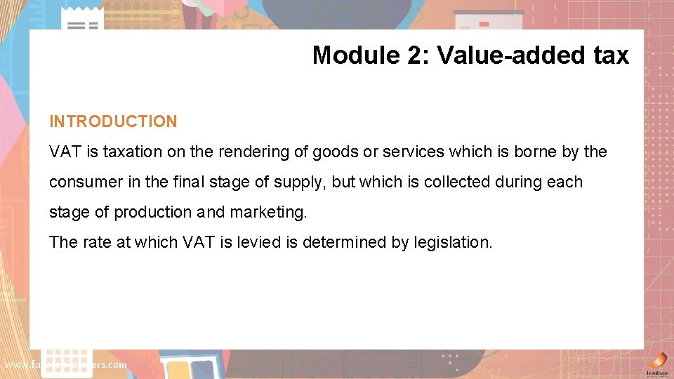 Module 2: Value-added tax INTRODUCTION VAT is taxation on the rendering of goods or