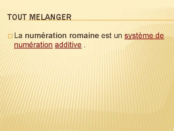 TOUT MELANGER � La numération romaine est un système de numération additive. 