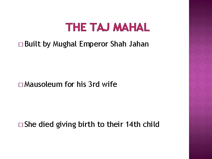 THE TAJ MAHAL � Built by Mughal Emperor Shah Jahan � Mausoleum � She