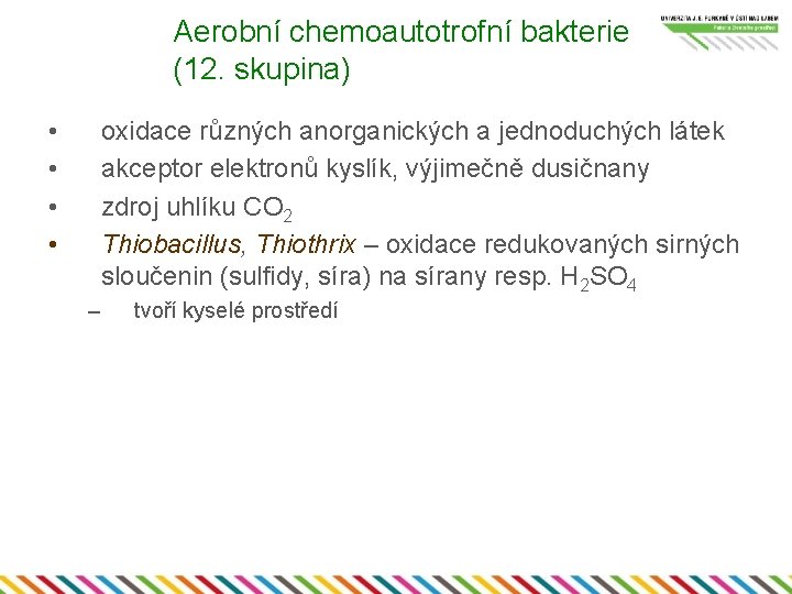 Aerobní chemoautotrofní bakterie (12. skupina) • • oxidace různých anorganických a jednoduchých látek akceptor