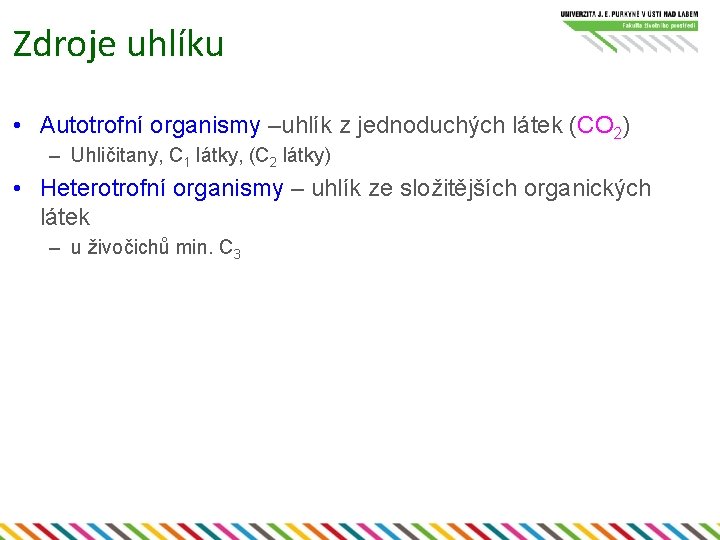 Zdroje uhlíku • Autotrofní organismy –uhlík z jednoduchých látek (CO 2) – Uhličitany, C