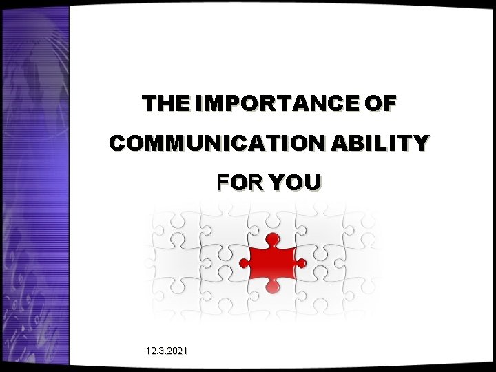 THE IMPORTANCE OF COMMUNICATION ABILITY FOR YOU 12. 3. 2021 THE IMPORTANCE OF COMMUNICATION ABILITY FOR YOU 12. 3. 2021