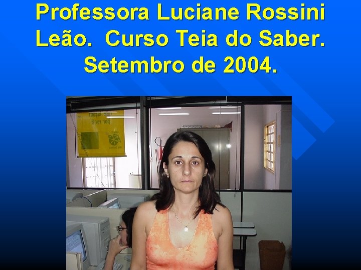 Professora Luciane Rossini Leão. Curso Teia do Saber. Setembro de 2004. 