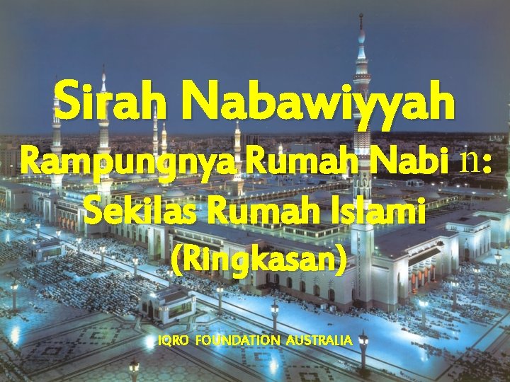 Sirah Nabawiyyah Rampungnya Rumah Nabi n : Sekilas Rumah Islami (Ringkasan) IQRO FOUNDATION AUSTRALIA