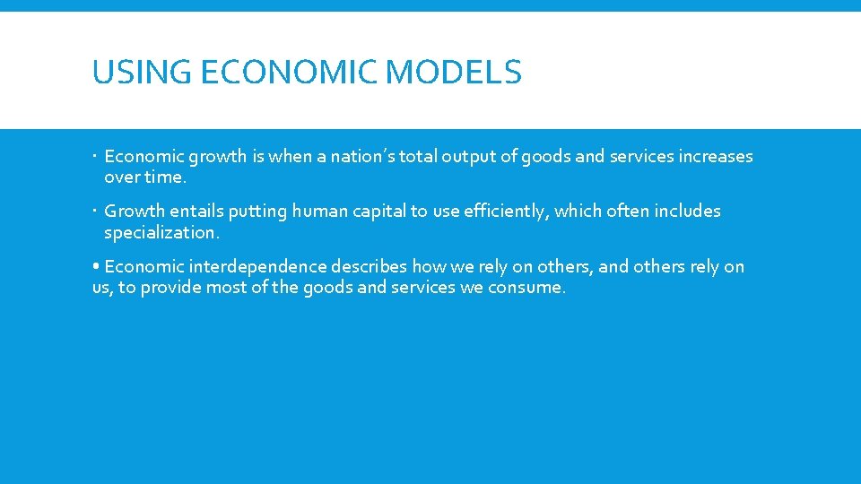 USING ECONOMIC MODELS Economic growth is when a nation’s total output of goods and