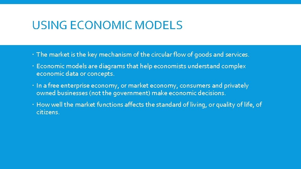 USING ECONOMIC MODELS The market is the key mechanism of the circular flow of