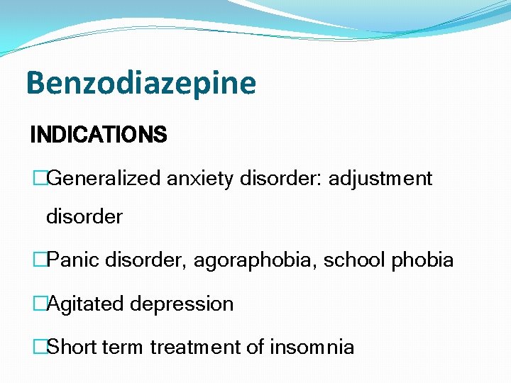 Benzodiazepine INDICATIONS �Generalized anxiety disorder: adjustment disorder �Panic disorder, agoraphobia, school phobia �Agitated depression