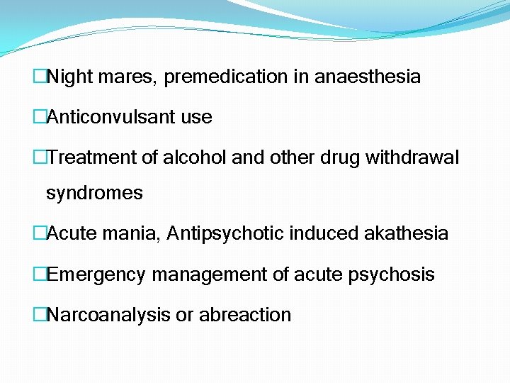 �Night mares, premedication in anaesthesia �Anticonvulsant use �Treatment of alcohol and other drug withdrawal