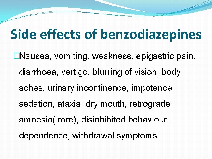 Side effects of benzodiazepines �Nausea, vomiting, weakness, epigastric pain, diarrhoea, vertigo, blurring of vision,