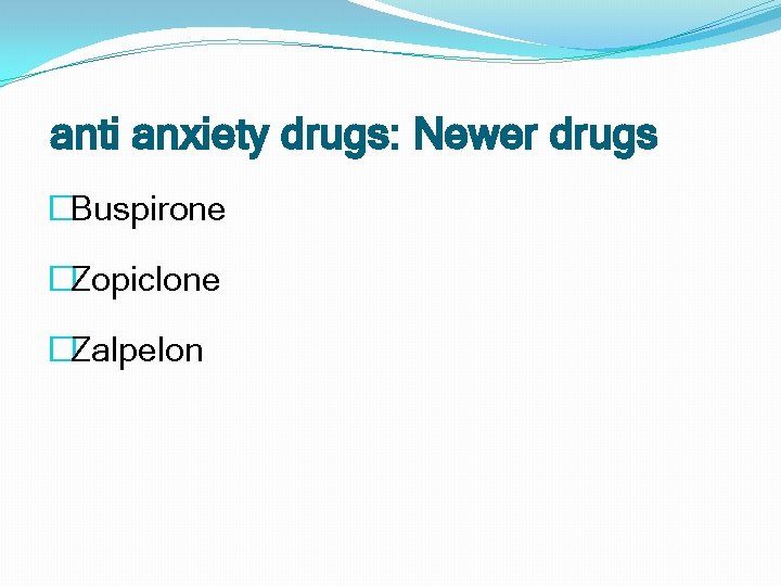 anti anxiety drugs: Newer drugs �Buspirone �Zopiclone �Zalpelon 