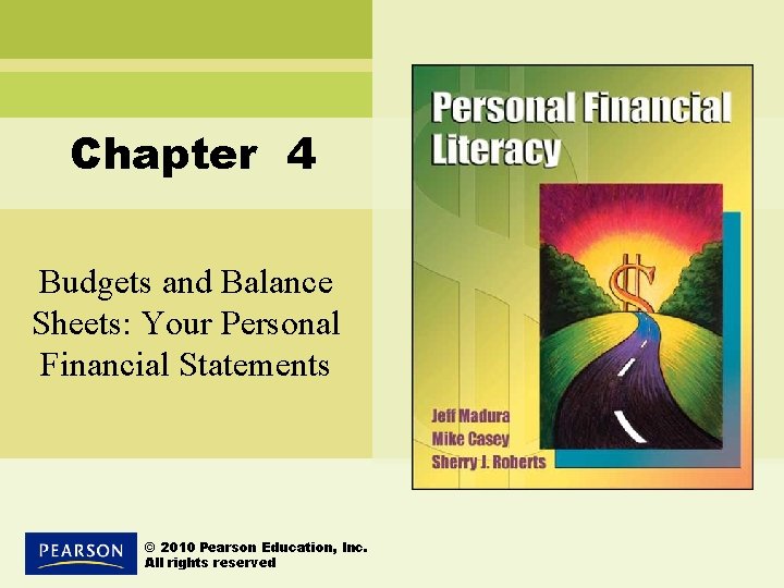 Chapter 4 Budgets and Balance Sheets: Your Personal Financial Statements © 2010 Pearson Education,