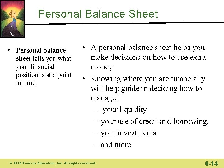 Personal Balance Sheet • Personal balance sheet tells you what your financial position is
