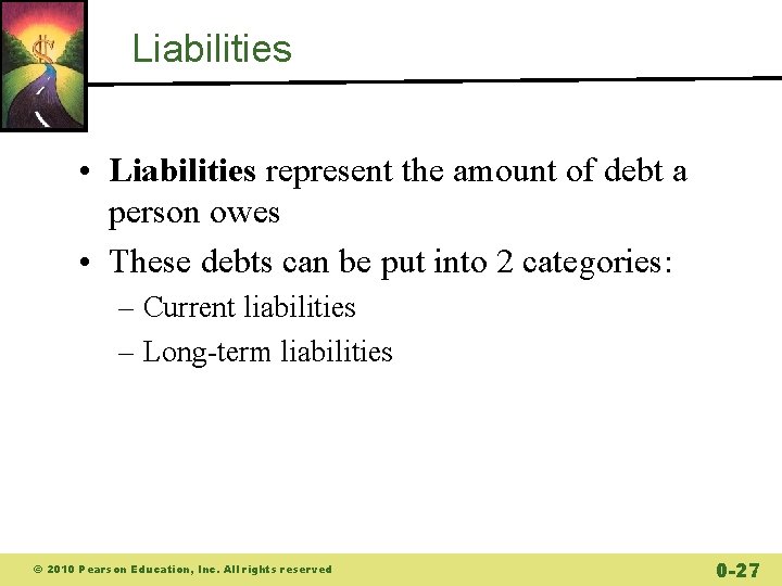 Liabilities • Liabilities represent the amount of debt a person owes • These debts