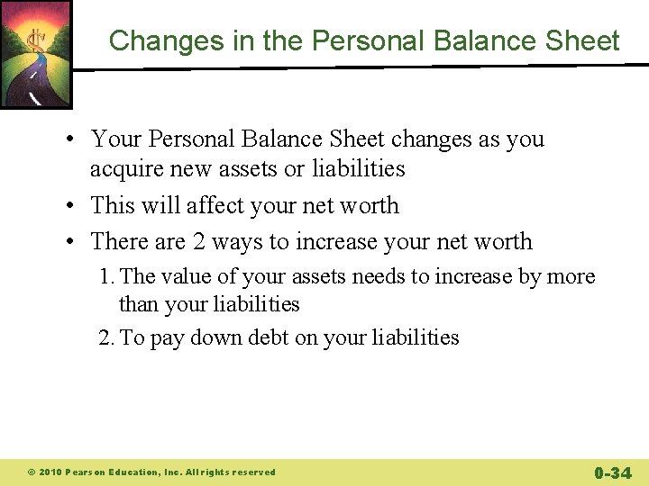 Changes in the Personal Balance Sheet • Your Personal Balance Sheet changes as you