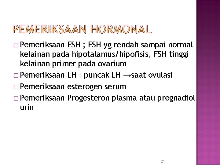 � Pemeriksaan FSH ; FSH yg rendah sampai normal kelainan pada hipotalamus/hipofisis, FSH tinggi