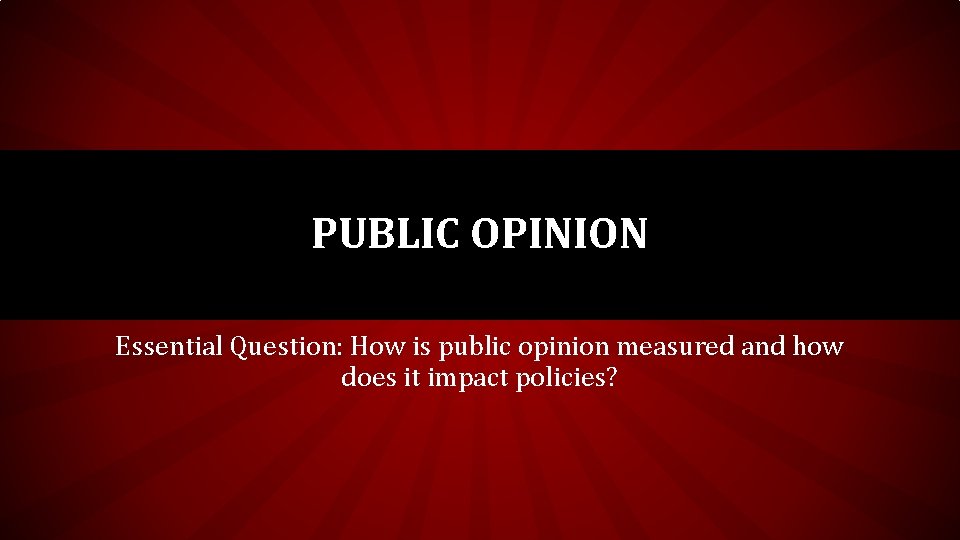 PUBLIC OPINION Essential Question: How is public opinion measured and how does it impact