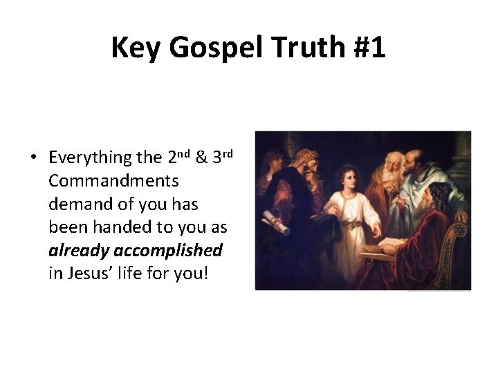 Key Gospel Truth #1 • Everything the 2 nd & 3 rd Commandments demand