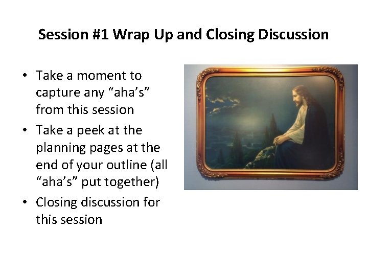 Session #1 Wrap Up and Closing Discussion • Take a moment to capture any