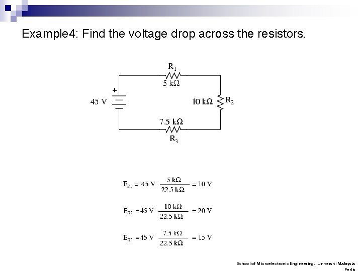 Example 4: Find the voltage drop across the resistors. School of Microelectronic Engineering, Universiti