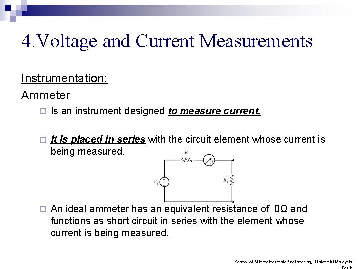 4. Voltage and Current Measurements Instrumentation: Ammeter ¨ Is an instrument designed to measure