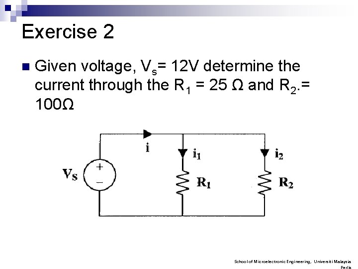 Exercise 2 n Given voltage, Vs= 12 V determine the current through the R