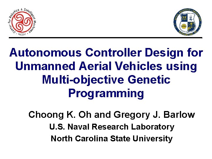 Autonomous Controller Design for Unmanned Aerial Vehicles using Multi-objective Genetic Programming Choong K. Oh