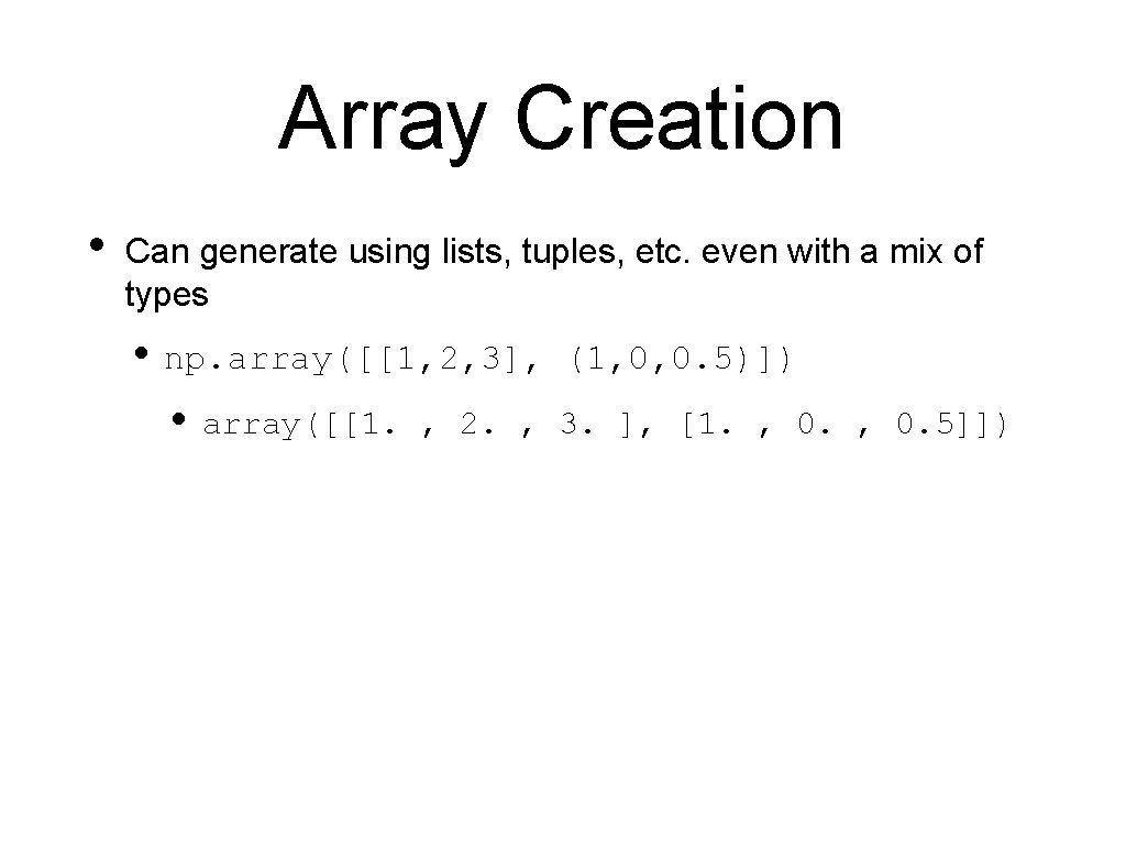 Array Creation • Can generate using lists, tuples, etc. even with a mix of