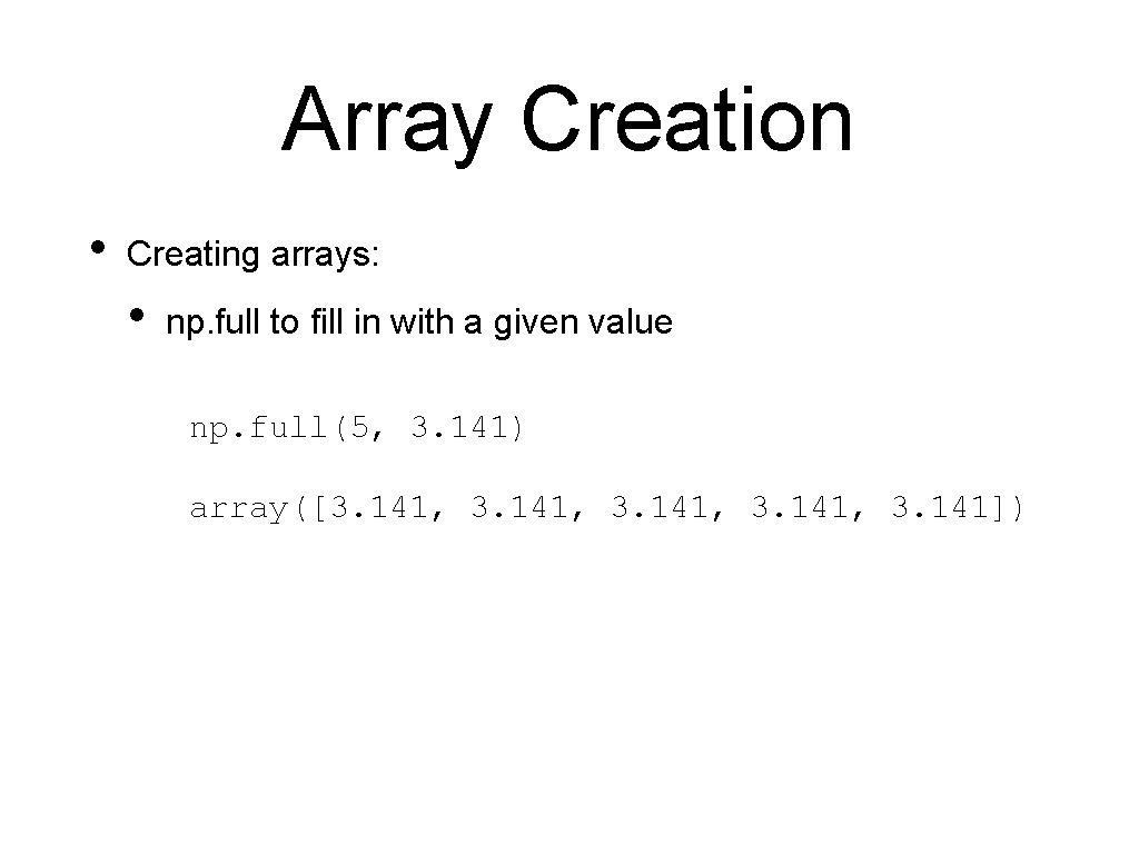 Array Creation • Creating arrays: • np. full to fill in with a given