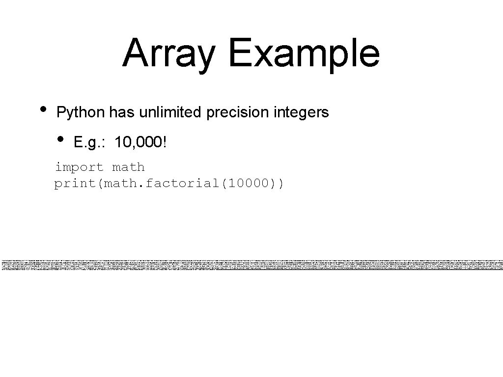 Array Example • Python has unlimited precision integers • E. g. : 10, 000!