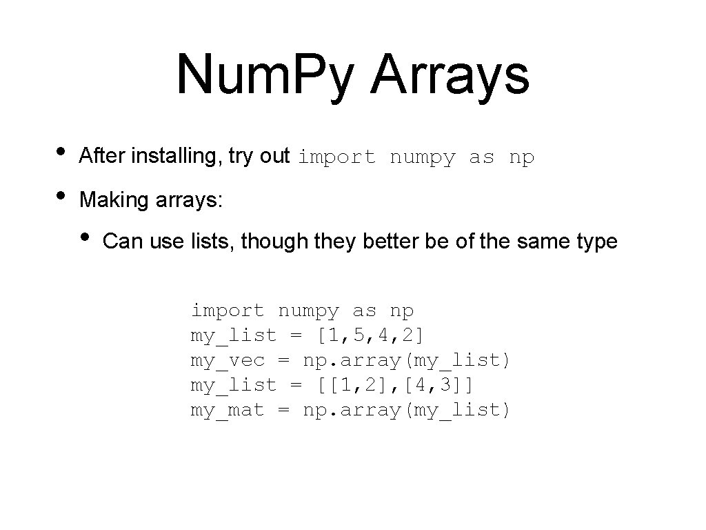 Num. Py Arrays • • After installing, try out import numpy as np Making