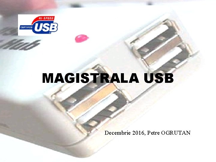 MAGISTRALA USB Decembrie 2016, Petre OGRUTAN 