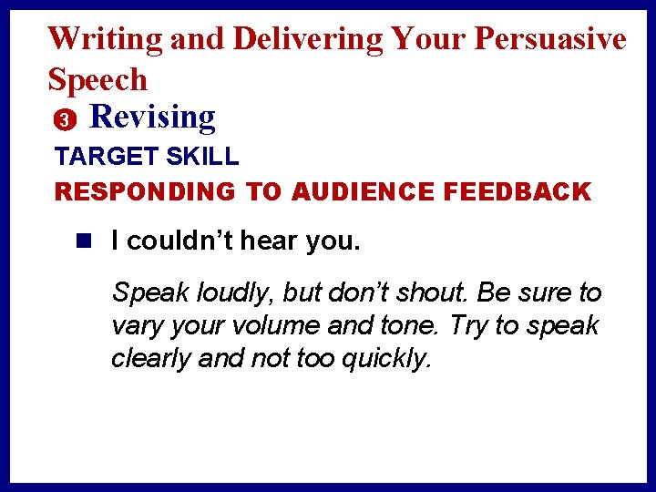 Writing and Delivering Your Persuasive Speech 3 Revising TARGET SKILL RESPONDING TO AUDIENCE FEEDBACK Writing and Delivering Your Persuasive Speech 3 Revising TARGET SKILL RESPONDING TO AUDIENCE FEEDBACK