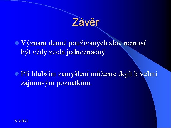 Závěr l Význam denně používaných slov nemusí být vždy zcela jednoznačný. l Při hlubším