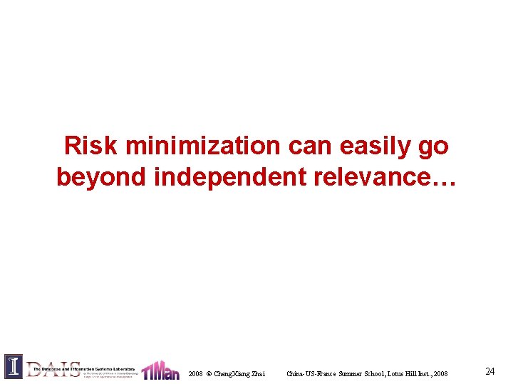 Risk minimization can easily go beyond independent relevance… 2008 © Cheng. Xiang Zhai China-US-France