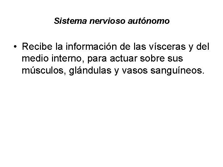 Sistema nervioso autónomo • Recibe la información de las vísceras y del medio interno,