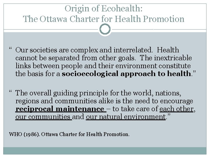 Origin of Ecohealth: The Ottawa Charter for Health Promotion “ Our societies are complex
