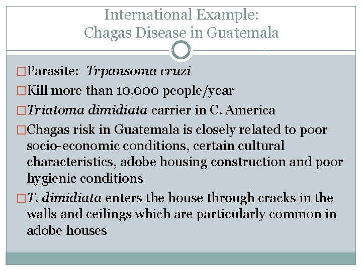 International Example: Chagas Disease in Guatemala �Parasite: Trpansoma cruzi �Kill more than 10, 000