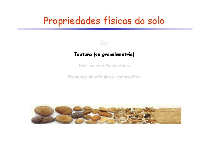 Propriedades físicas do solo Cor Textura (ou granulometria) Estrutura e Porosidade Presença de nódulos