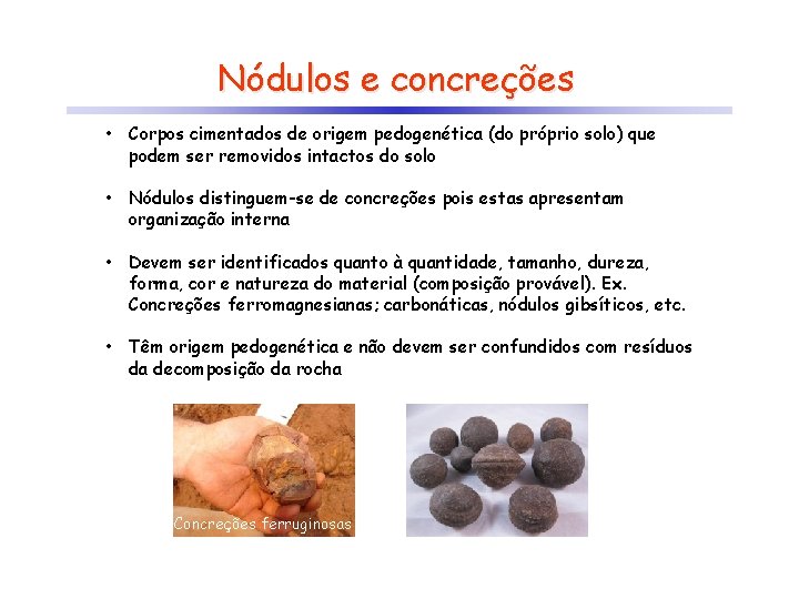 Nódulos e concreções • Corpos cimentados de origem pedogenética (do próprio solo) que podem