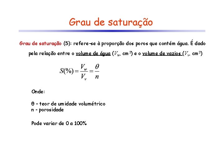 Grau de saturação (S): refere-se à proporção dos poros que contém água. É dado