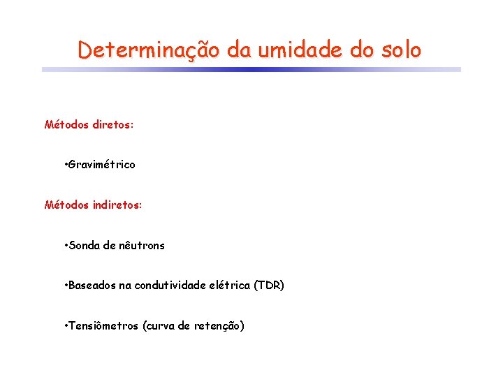 Determinação da umidade do solo Métodos diretos: • Gravimétrico Métodos indiretos: • Sonda de