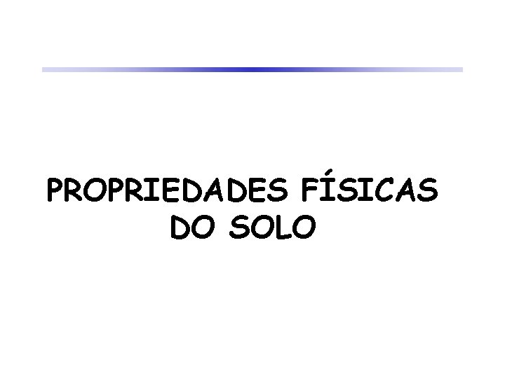 PROPRIEDADES FÍSICAS DO SOLO 